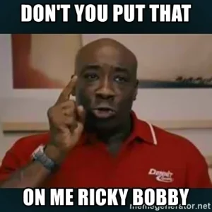 dont-you-put-that-on-me-ricky-bobby.jpg